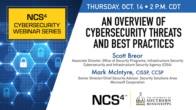 An Overview of Cybersecurity Threats and Best Practices is scheduled for Thursday, Oct. 14 at 2 p.m. (CDT) and presented by Scott Breor, CISA’s Associate Director, Office of Security Programs, Infrastructure Security; and Mark McIntyre, CISSP, CCSP, Microsoft’s Senior Director/Chief Security Advisor, Security Solutions Area. 