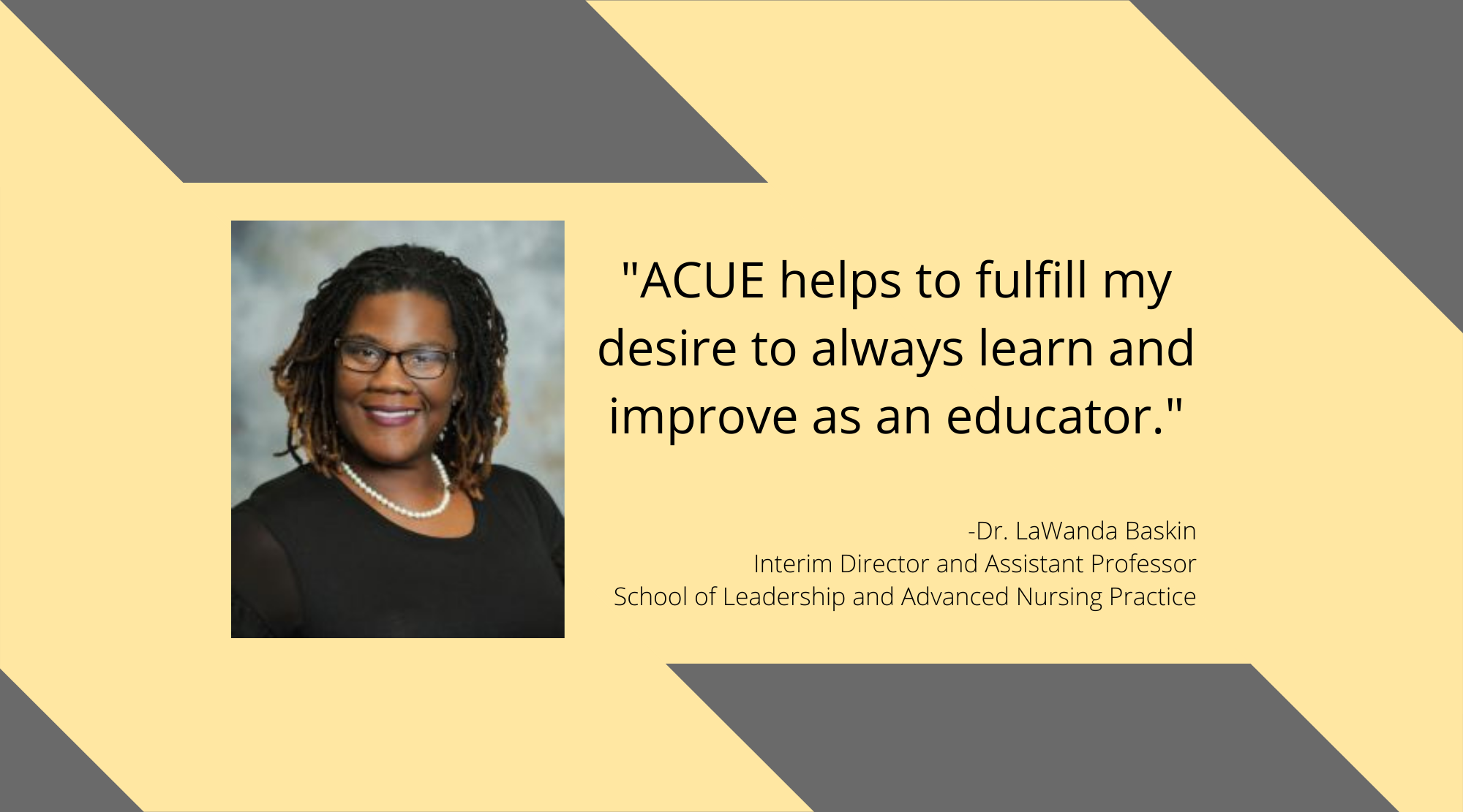 Quote from ACUE testimonial by Dr. LaWanda Baskin from the School of Leadership and Advanced Nursing Practice.