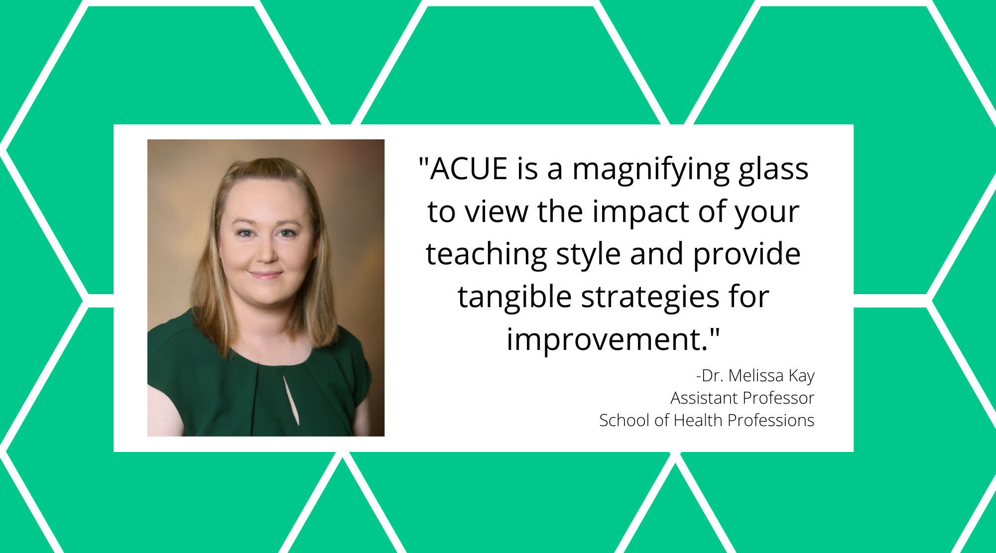 Quote from ACUE Testimonial by Dr. Melissa Kay from the School of Health Professions.