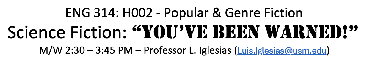 ENG 314: "You've Been Warned" A white background with black text reading: ENG 314: H002 - Popular & Genre Fiction Science Fiction: “You’ve Been Warned!” M/W 2:30 – 3:45 PM – Professor L. Iglesias (Luis.Iglesias@usm.edu)