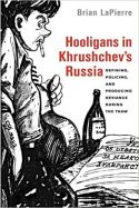 Hooligans in Khrushchev’s Russia: Defining, Policing, and Producing Deviance during the Thaw Hooligans in Khrushchev’s Russia: Defining, Policing, and Producing Deviance dur