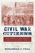ivil War Citizens: Race, Ethnicity, and Identity in America’s Bloodiest Conflict ivil War Citizens: Race, Ethnicity, and Identity in America’s Bloodiest Conflict