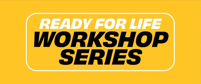 Ready for Life Workshop Series Ready for Life Workshop Series
